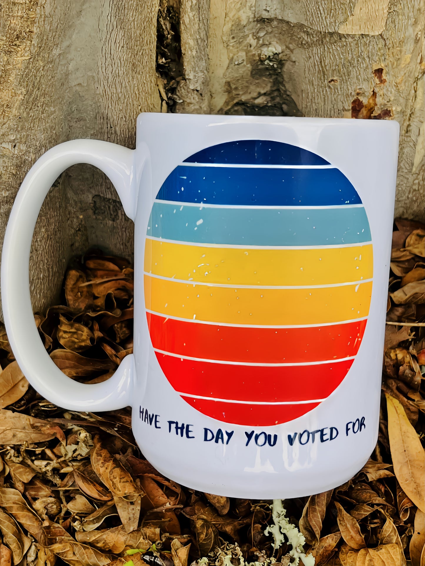 Have The Day You Voted For 110z Mug